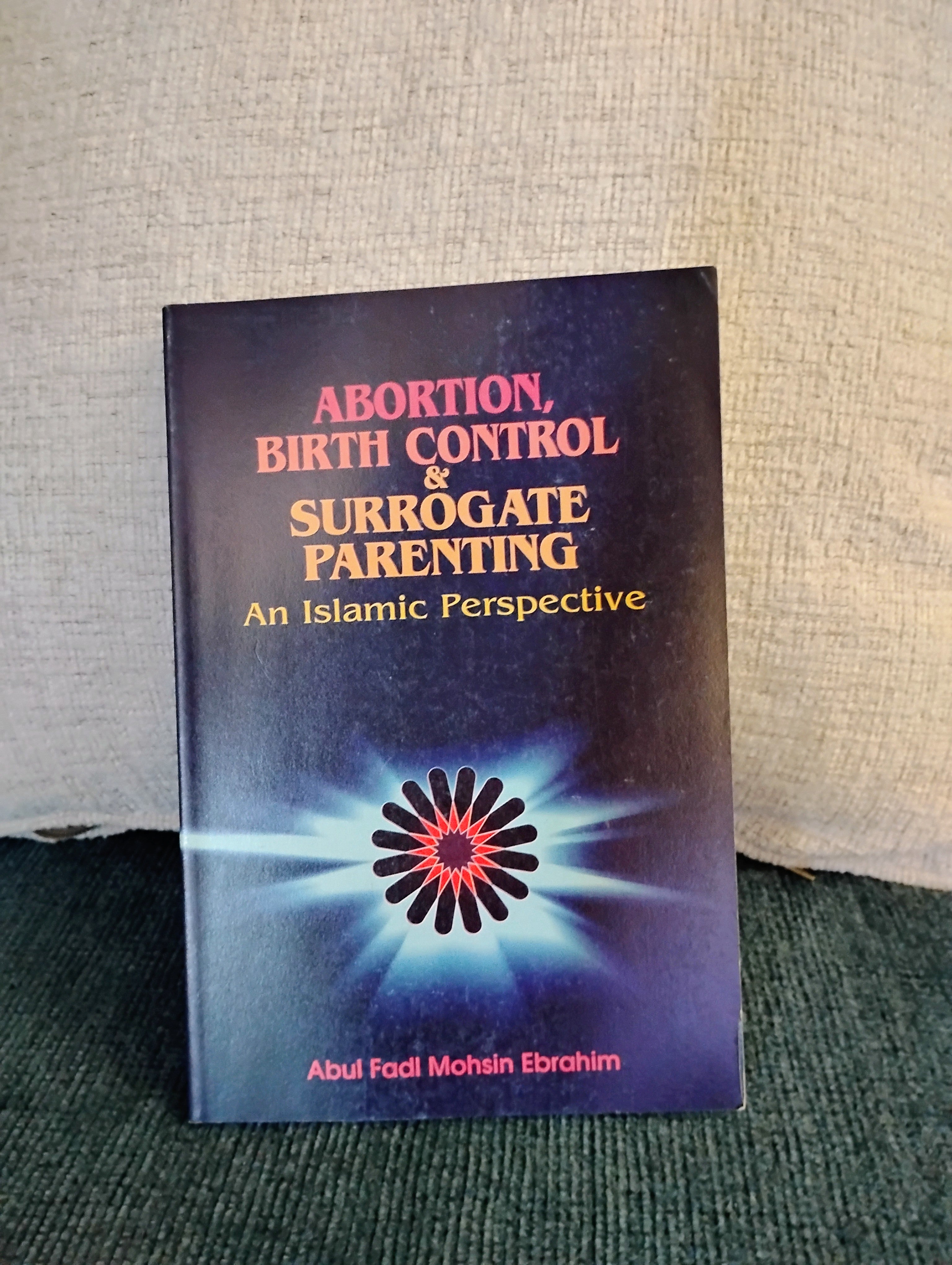 Abortion, Birth Control, & Surrogate Parenting - An Islamic Perspective (Abdul Fadl Mohsin Ebrahim)